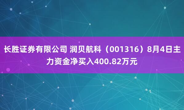 长胜证券有限公司 润贝航科（001316）8月4日主力资金净买入400.82万元